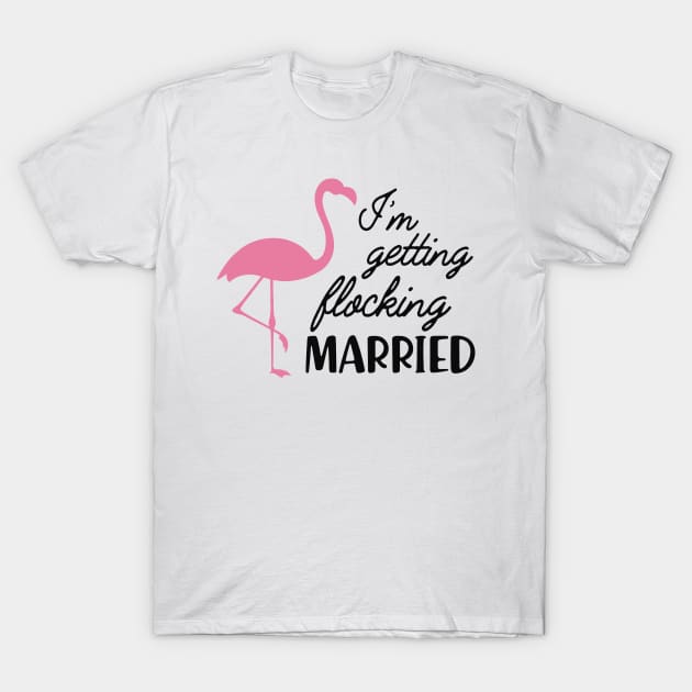 Bride - I'm getting flocking married ( Flamingo Theme ) T-Shirt by KC Happy Shop